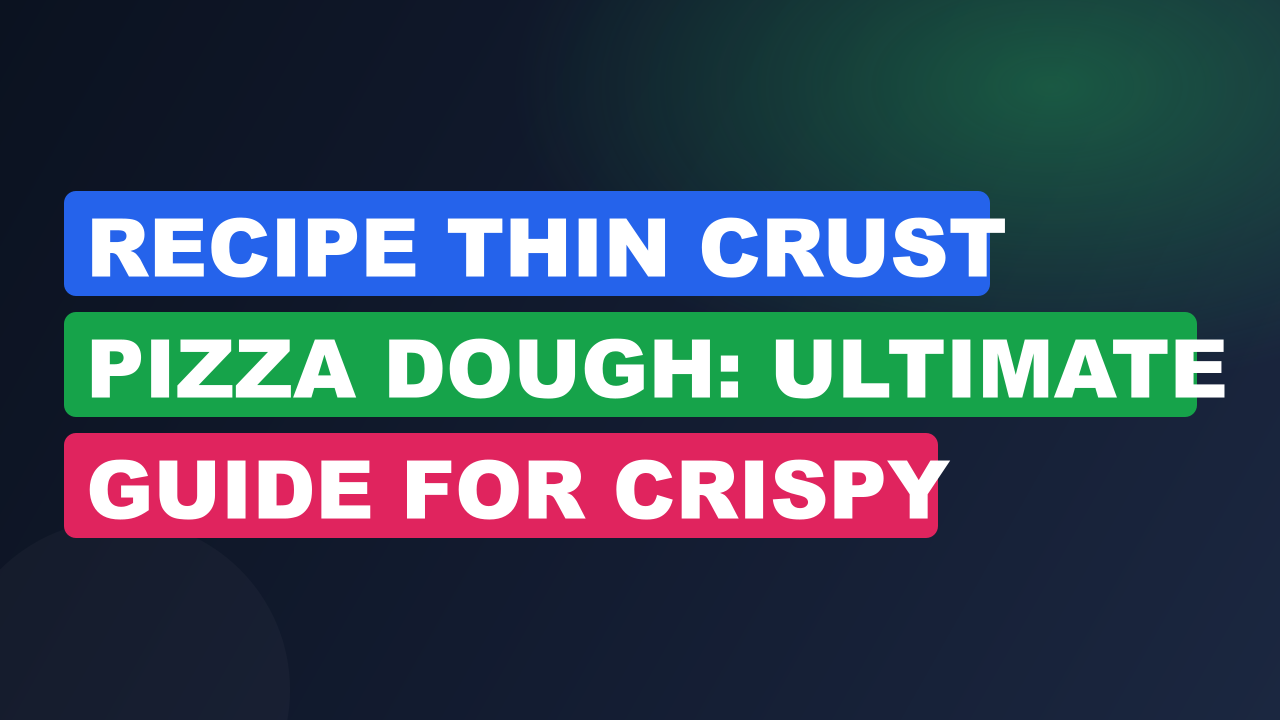 Recipe Thin Crust Pizza Dough: Ultimate Guide for Crispy Perfection