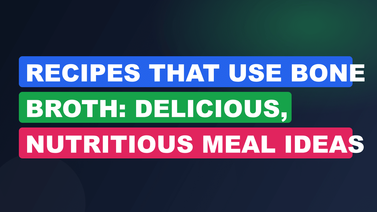 Recipes That Use Bone Broth: Delicious, Nutritious Meal Ideas