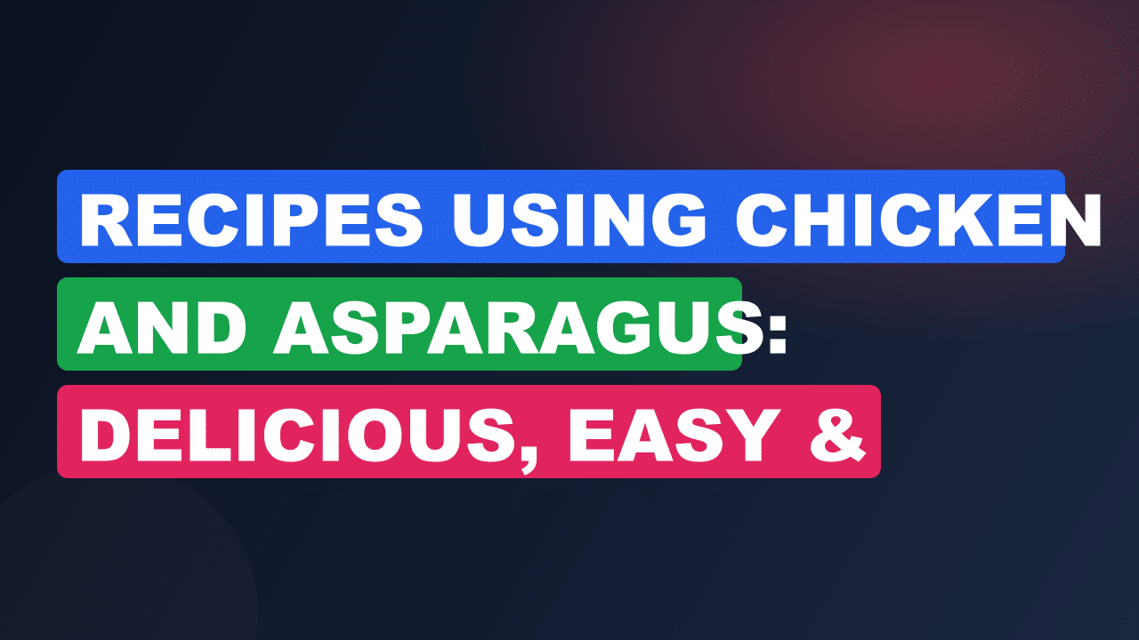 Recipes Using Chicken And Asparagus: Delicious, Easy & Healthy Ideas