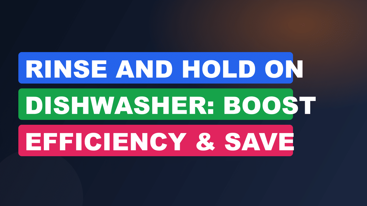 Rinse And Hold on Dishwasher: Boost Efficiency & Save Energy