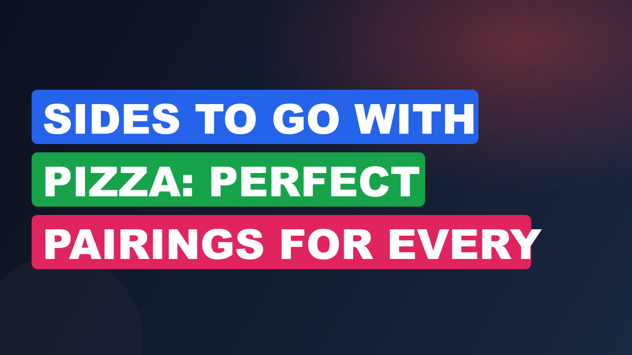 Sides to Go With Pizza: Perfect Pairings for Every Slice