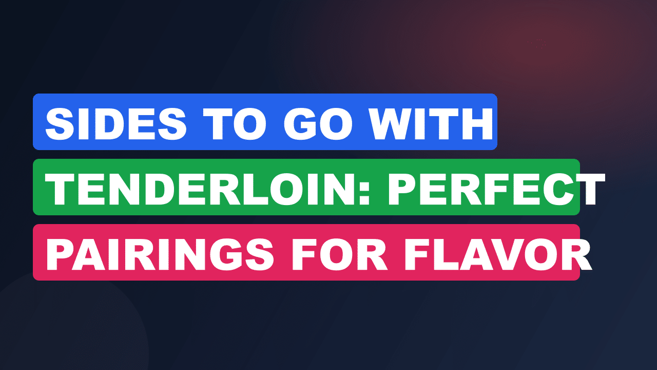 Sides to Go With Tenderloin: Perfect Pairings for Flavor Bliss
