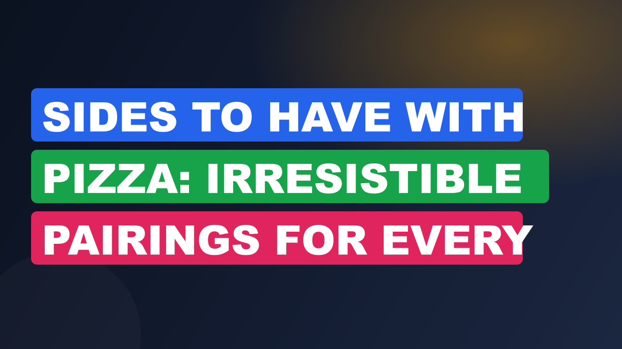 Sides to Have With Pizza: Irresistible Pairings for Every Slice