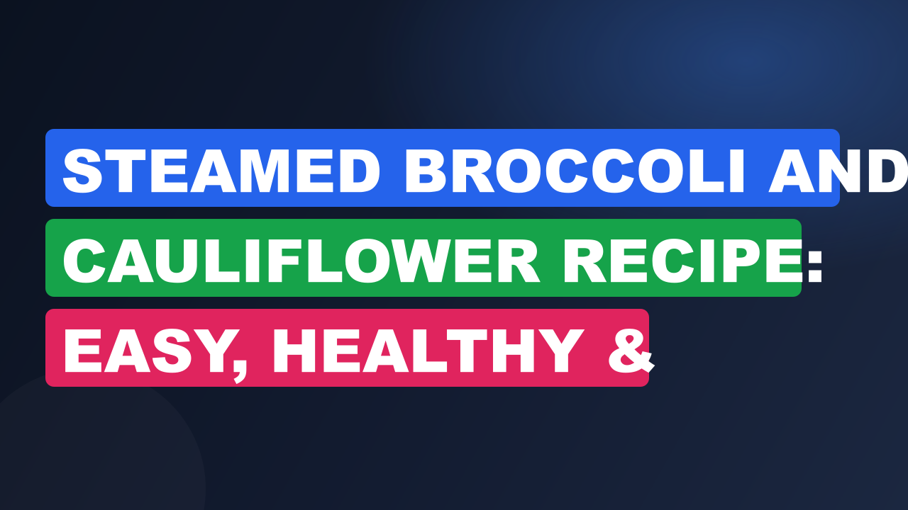 Steamed Broccoli And Cauliflower Recipe: Easy, Healthy & Delicious