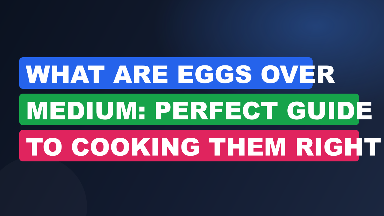 What are Eggs Over Medium: Perfect Guide to Cooking Them Right