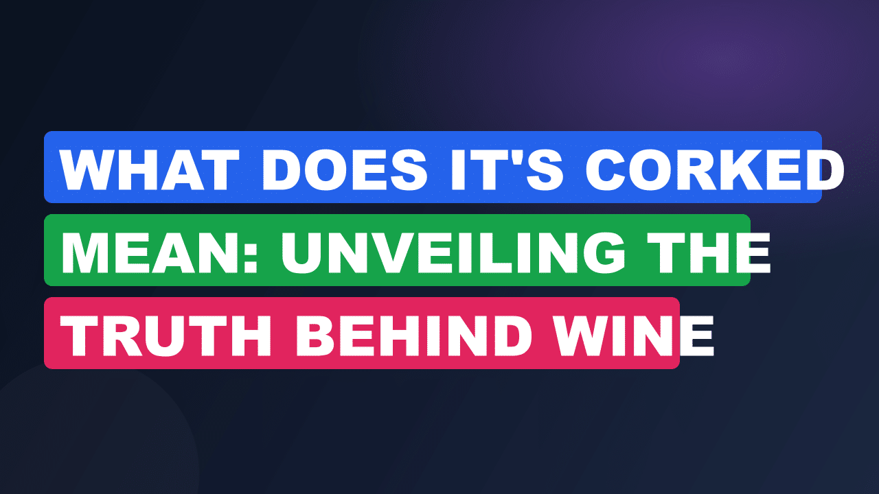 What Does It'S Corked Mean: Unveiling the Truth Behind Wine Faults