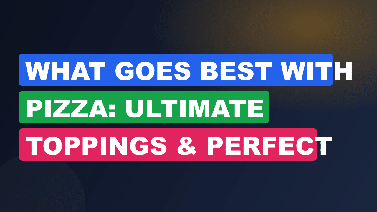 What Goes Best With Pizza: Ultimate Toppings & Perfect Pairings