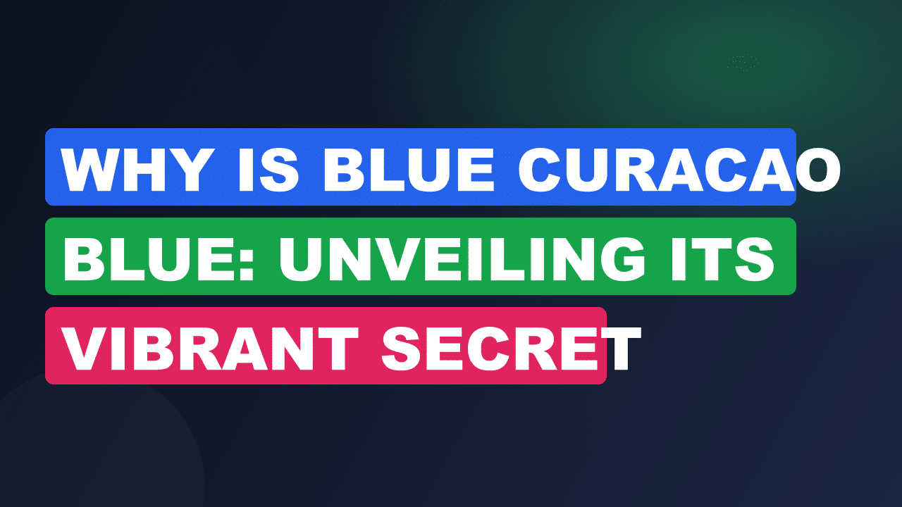 Why is Blue Curacao Blue: Unveiling Its Vibrant Secret